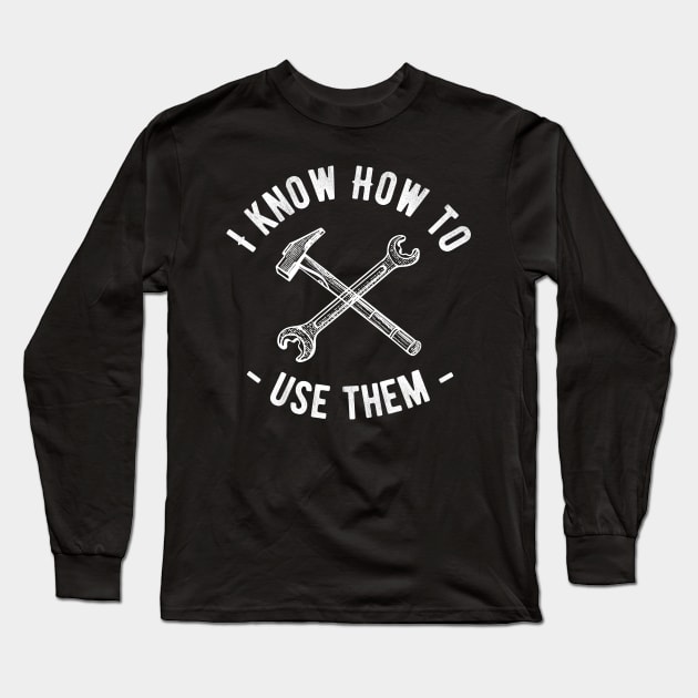 I Know How To Use Them Men's Tools Novelty Funny Long Sleeve T-Shirt by Ligret